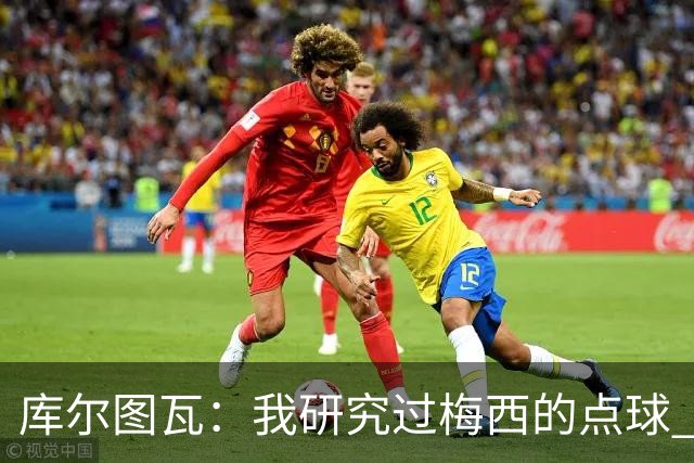 库尔图瓦：我研究过梅西的点球 知他射哪边会失手